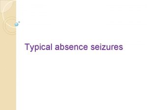 Typical absence seizures Typical absences previously known as