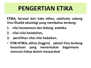 PENGERTIAN ETIKA berasal dari kata ethos salahsatu cabang