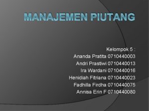 MANAJEMEN PIUTANG Kelompok 5 Ananda Pratita 0710440003 Andri