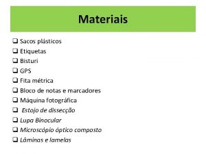 Materiais q Sacos plsticos q Etiquetas q Bisturi