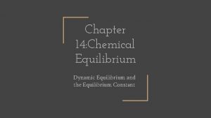 Chapter 14 Chemical Equilibrium Dynamic Equilibrium and the