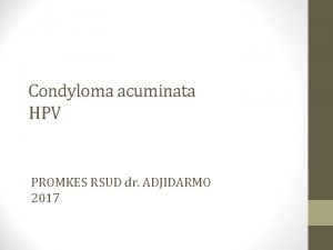 Condyloma acuminata HPV PROMKES RSUD dr ADJIDARMO 2017
