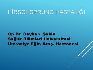 HRSCHSPRUNG HASTALII Op Dr Ceyhan ahin Salk Bilimleri