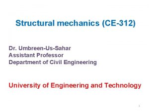 Structural mechanics CE312 Dr UmbreenUsSahar Assistant Professor Department