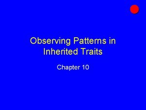 Observing Patterns in Inherited Traits Chapter 10 Early