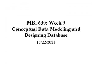 MBI 630 Week 9 Conceptual Data Modeling and
