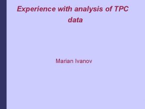 Experience with analysis of TPC data Marian Ivanov