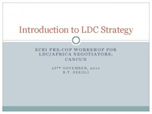 Introduction to LDC Strategy ECBI PRECOP WORKSHOP FOR