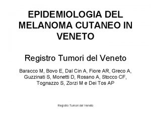 EPIDEMIOLOGIA DEL MELANOMA CUTANEO IN VENETO Registro Tumori