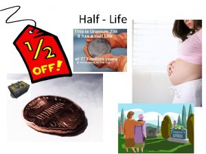 Half Life HalfLife HalfLife is the time it