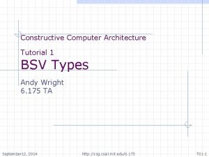 Constructive Computer Architecture Tutorial 1 BSV Types Andy