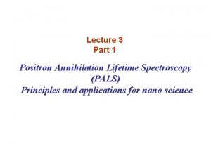 Lecture 3 Part 1 Positron Annihilation Lifetime Spectroscopy