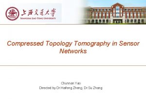 Compressed Topology Tomography in Sensor Networks Chunnan Yao