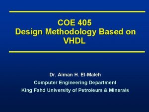 COE 405 Design Methodology Based on VHDL Dr