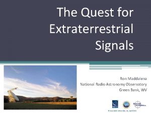 The Quest for Extraterrestrial Signals Ron Maddalena National