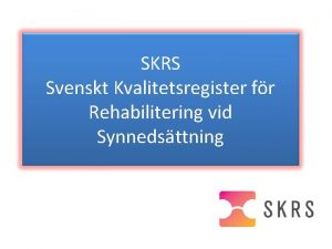 SKRS Svenskt Kvalitetsregister fr Rehabilitering vid Synnedsttning Bakgrund