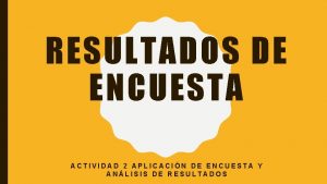 RESULTADOS DE ENCUESTA ACTIVIDAD 2 APLICACIN DE ENCUESTA