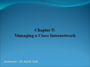 Chapter 5 Managing a Cisco Internetwork Instructor Mr