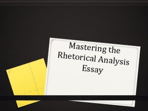 Mastering t he Rhetorical A nalysis Essay Rhetorical