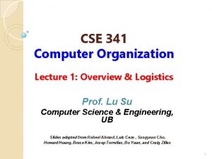 CSE 341 Computer Organization Lecture 1 Overview Logistics