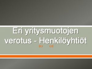 Eri yritysmuotojen verotus Henkilyhtit Yhtimuotojen verotus Osakeyhti Erillinen