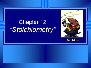 Chapter 12 Stoichiometry Mr Mole Lets make some