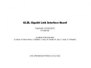 GLIB Gigabit Link Interface Board Paschalis VICHOUDIS PHESEBE