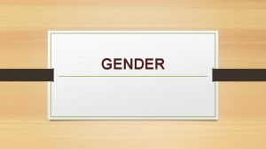 GENDER GENDER Gender in language sex in the