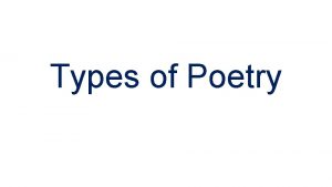 Types of Poetry Contents Lyrical Poetry Narrative Poetry