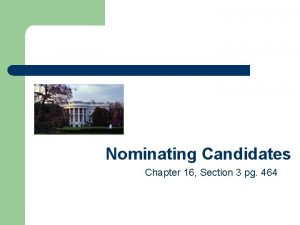 Nominating Candidates Chapter 16 Section 3 pg 464