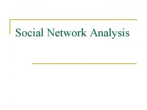 Social Network Analysis Road map n n n