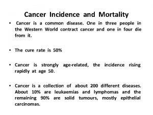 Cancer Incidence and Mortality Cancer is a common