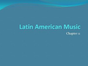 Latin American Music Chapter 11 Latin AmericaLatin Music