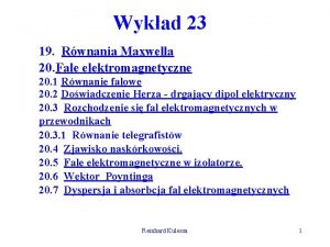 Wykad 23 19 Rwnania Maxwella 20 Fale elektromagnetyczne