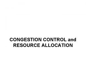 CONGESTION CONTROL and RESOURCE ALLOCATION Definition Resource Allocation
