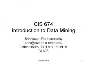 CIS 674 Introduction to Data Mining Srinivasan Parthasarathy