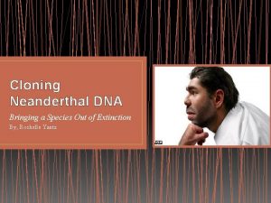 Cloning Neanderthal DNA Bringing a Species Out of