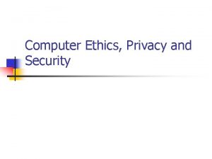 Computer Ethics Privacy and Security Computer Ethics n