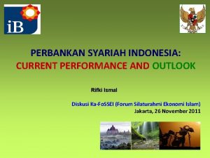 PERBANKAN SYARIAH INDONESIA CURRENT PERFORMANCE AND OUTLOOK Rifki