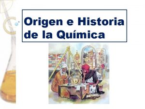 Origen e Historia de la Qumica ORIGEN E