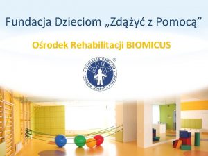 Fundacja Dzieciom Zdy z Pomoc Orodek Rehabilitacji BIOMICUS