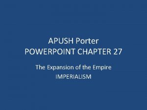 APUSH Porter POWERPOINT CHAPTER 27 The Expansion of