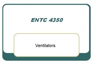 ENTC 4350 Ventilators l Sometimes the outcome of