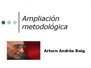 Ampliacin metodolgica Arturo Andrs Roig Arturo Andrs Roig