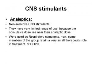 CNS stimulants Analeptics Nonselective CNS stimulants They have