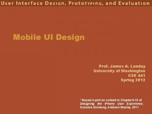 Mobile UI Design Prof James A Landay University