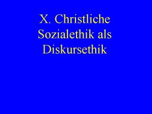 X Christliche Sozialethik als Diskursethik 1 Das Anliegen