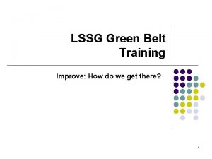 LSSG Green Belt Training Improve How do we