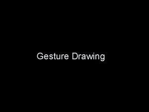 Gesture Drawing Gesture drawing explores the form and