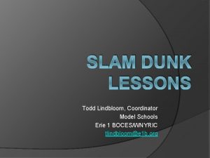 SLAM DUNK LESSONS Todd Lindbloom Coordinator Model Schools